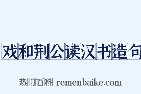 戏和荆公读汉书造句是什么意思的图片